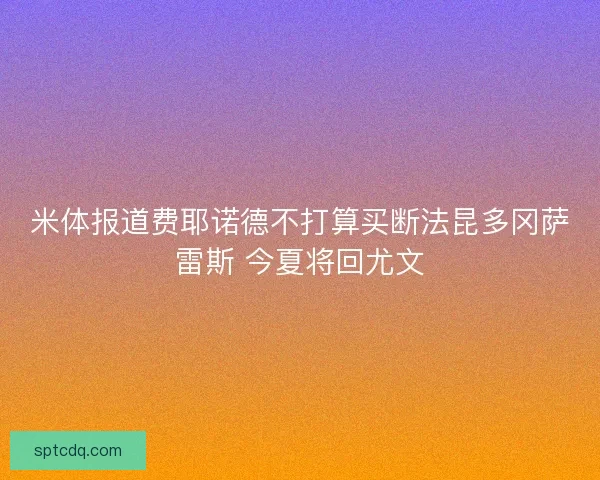 米体报道费耶诺德不打算买断法昆多冈萨雷斯 今夏将回尤文